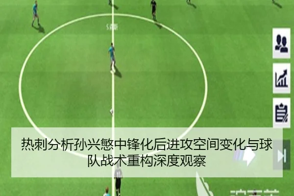 热刺分析孙兴慜中锋化后进攻空间变化与球队战术重构深度观察