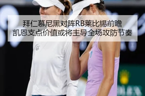 拜仁慕尼黑对阵RB莱比锡前瞻 凯恩支点价值或将主导全场攻防节奏
