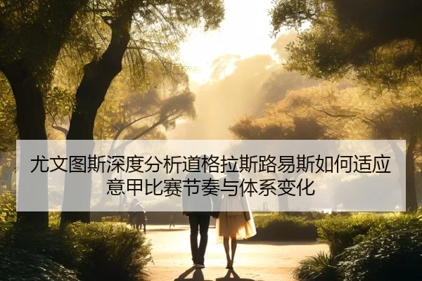 尤文图斯深度分析道格拉斯路易斯如何适应意甲比赛节奏与体系变化